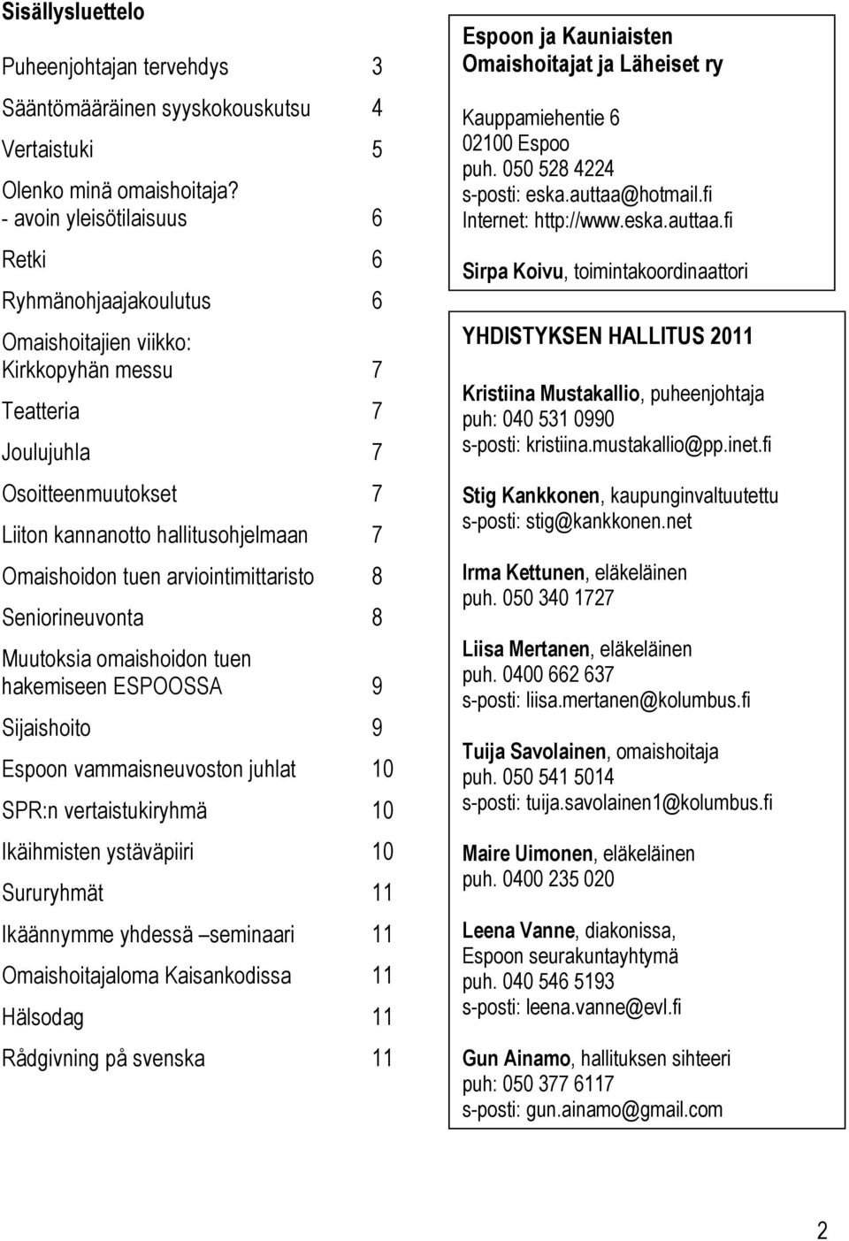 tuen arviointimittaristo 8 Seniorineuvonta 8 Muutoksia omaishoidon tuen hakemiseen ESPOOSSA 9 Sijaishoito 9 Espoon vammaisneuvoston juhlat 10 SPR:n vertaistukiryhmä 10 Ikäihmisten ystäväpiiri 10