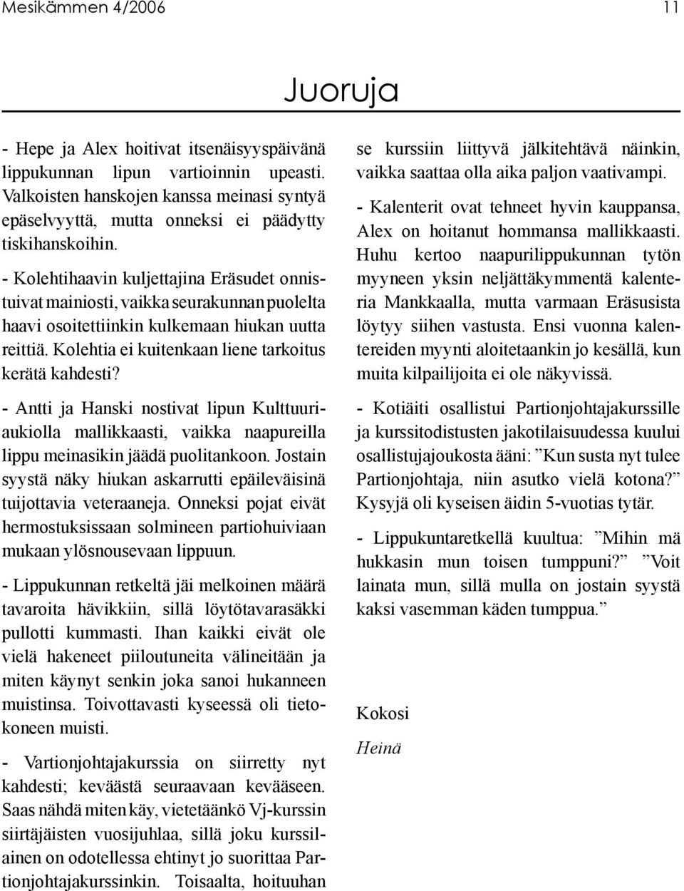 - Kolehtihaavin kuljettajina Eräsudet onnistuivat mainiosti, vaikka seurakunnan puolelta haavi osoitettiinkin kulkemaan hiukan uutta reittiä. Kolehtia ei kuitenkaan liene tarkoitus kerätä kahdesti?