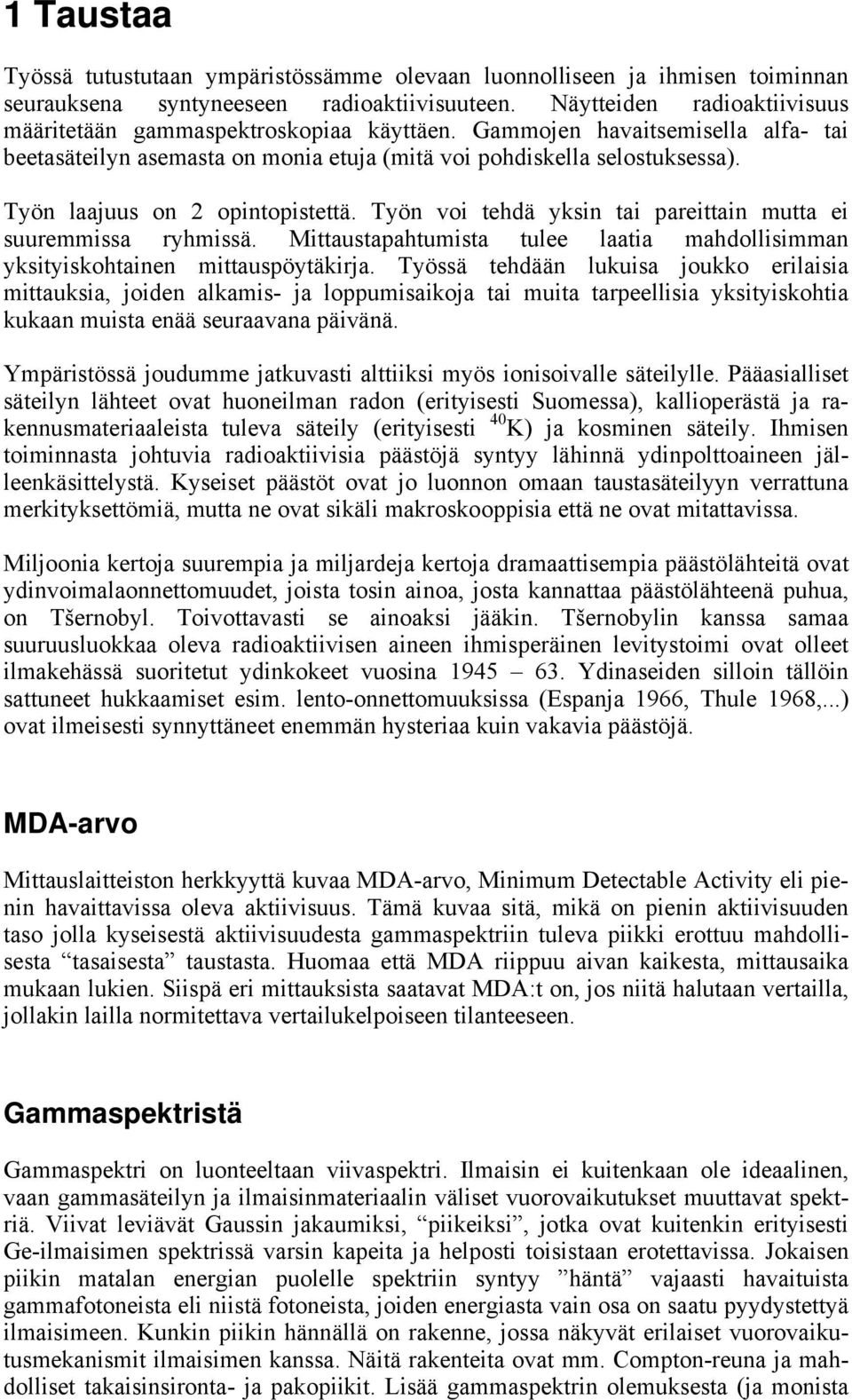 Työn laajuus on 2 opintopistettä. Työn voi tehdä yksin tai pareittain mutta ei suuremmissa ryhmissä. Mittaustapahtumista tulee laatia mahdollisimman yksityiskohtainen mittauspöytäkirja.