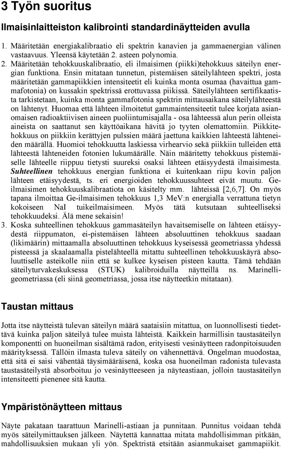 Ensin mitataan tunnetun, pistemäisen säteilylähteen spektri, josta määritetään gammapiikkien intensiteetit eli kuinka monta osumaa (havaittua gammafotonia) on kussakin spektrissä erottuvassa piikissä.