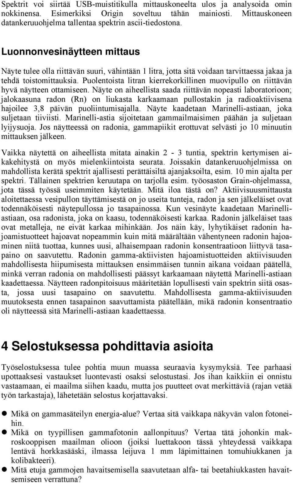 Luonnonvesinäytteen mittaus Näyte tulee olla riittävän suuri, vähintään 1 litra, jotta sitä voidaan tarvittaessa jakaa ja tehdä toistomittauksia.