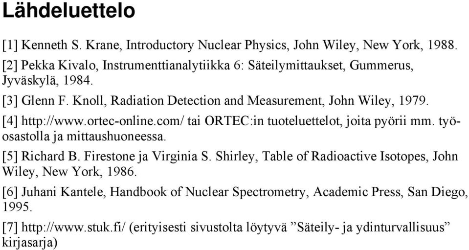 [4] http://www.ortec-online.com/ tai ORTEC:in tuoteluettelot, joita pyörii mm. työosastolla ja mittaushuoneessa. [5] Richard B. Firestone ja Virginia S.