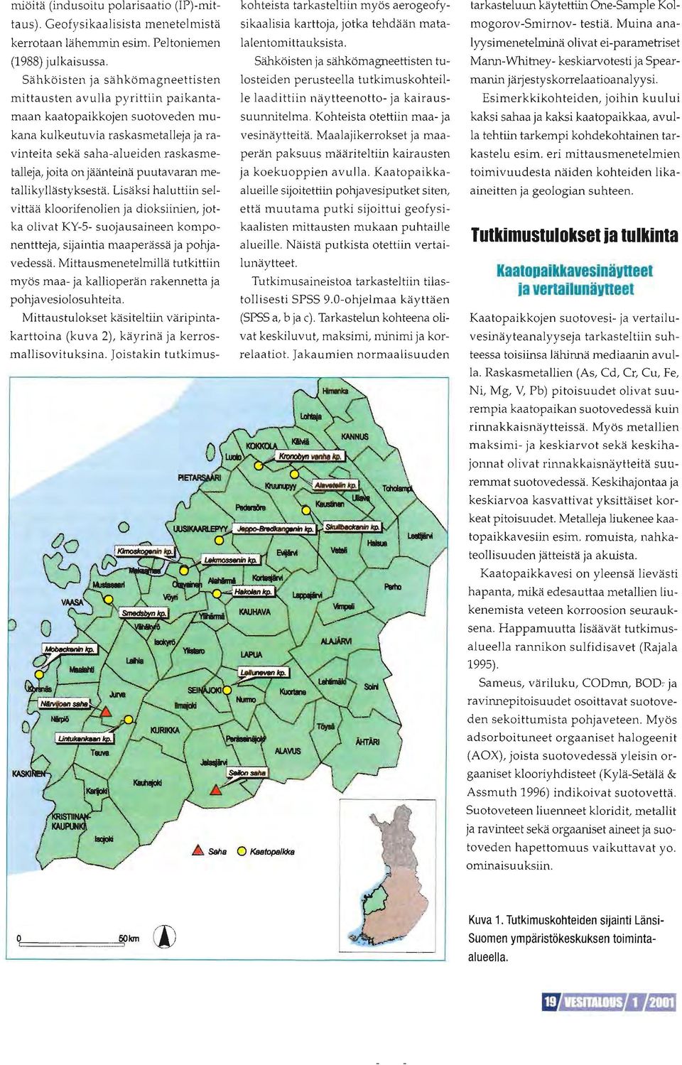 jäiinteinä puutavaran metallikyllästyksestä. Lisäksi haluttiin selvittää kloori{enolien ja dioksiinien, jotka olivat KY-5- suojausaineen komponenttteja, sijaintia maaperässä ja pohjavedessä.