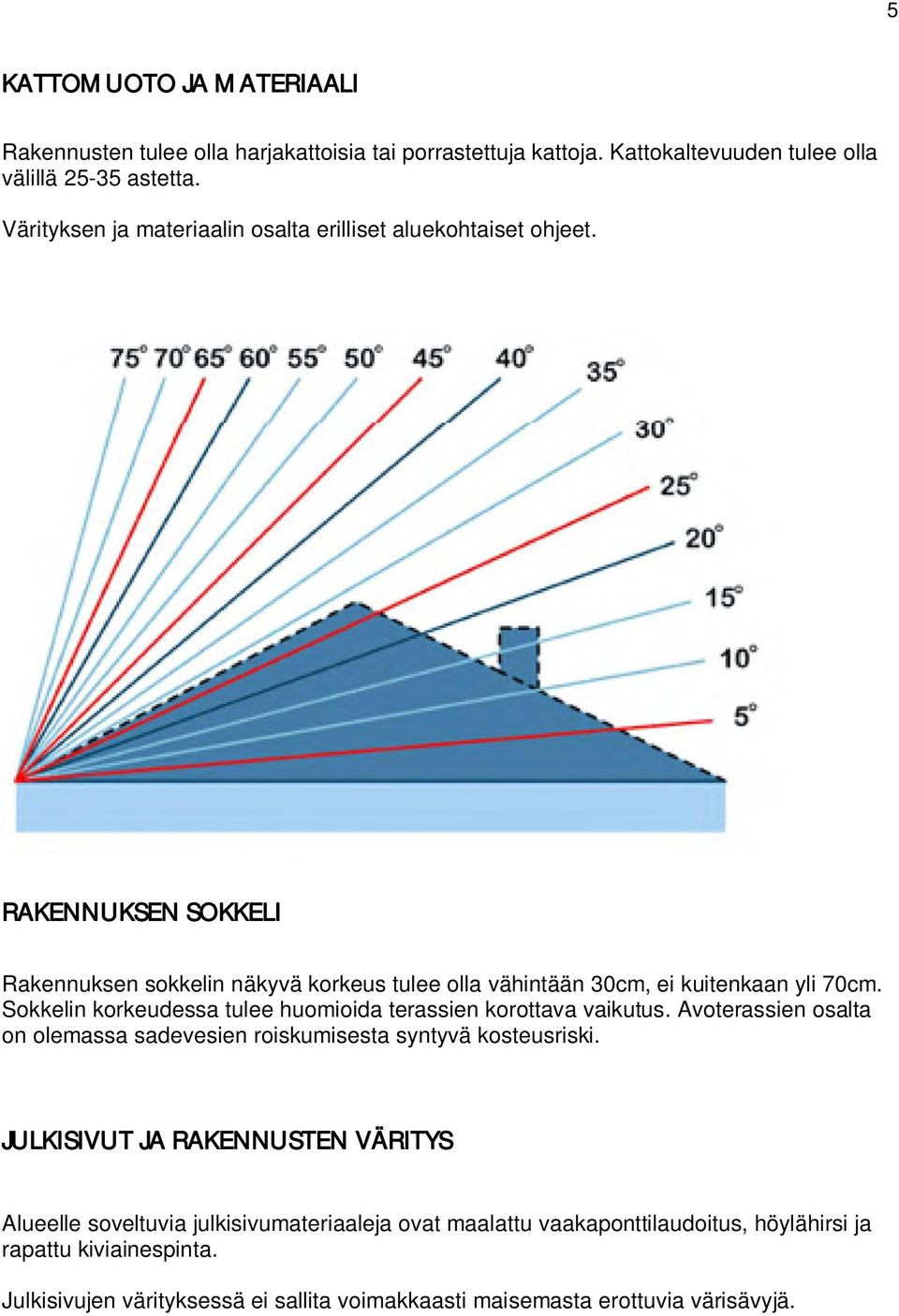 RAKENNUKSEN SOKKELI Rakennuksen sokkelin näkyvä korkeus tulee olla vähintään 30cm, ei kuitenkaan yli 70cm.