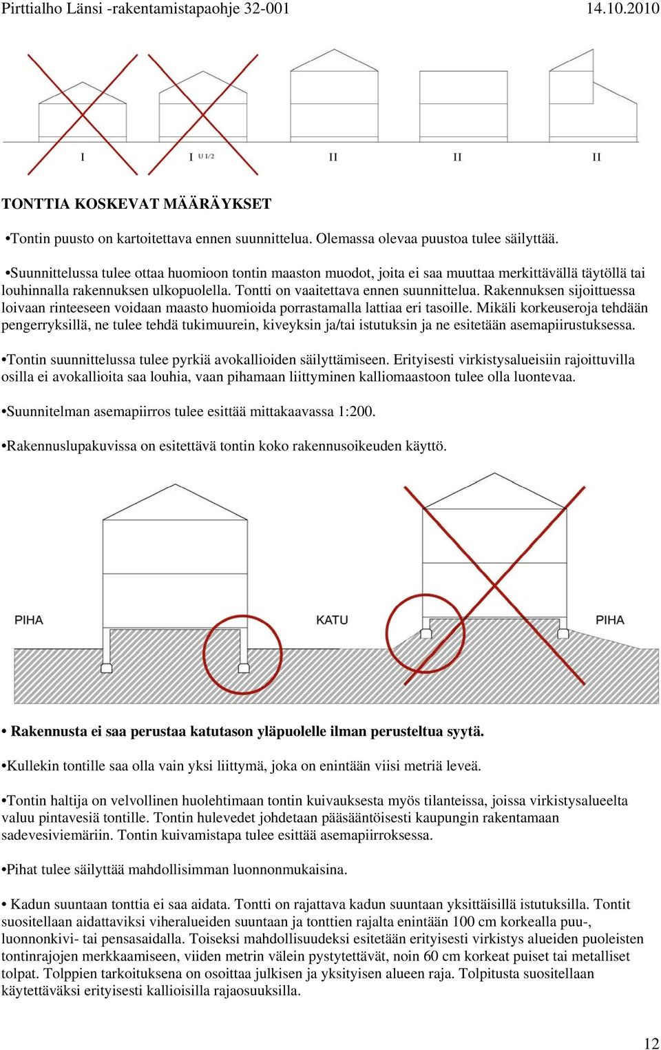 Rakennuksen sijoittuessa loivaan rinteeseen voidaan maasto huomioida porrastamalla lattiaa eri tasoille.