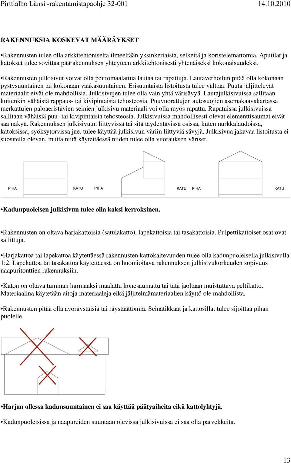 Lautaverhoilun pitää olla kokonaan pystysuuntainen tai kokonaan vaakasuuntainen. Erisuuntaista listoitusta tulee välttää. Puuta jäljittelevät materiaalit eivät ole mahdollisia.