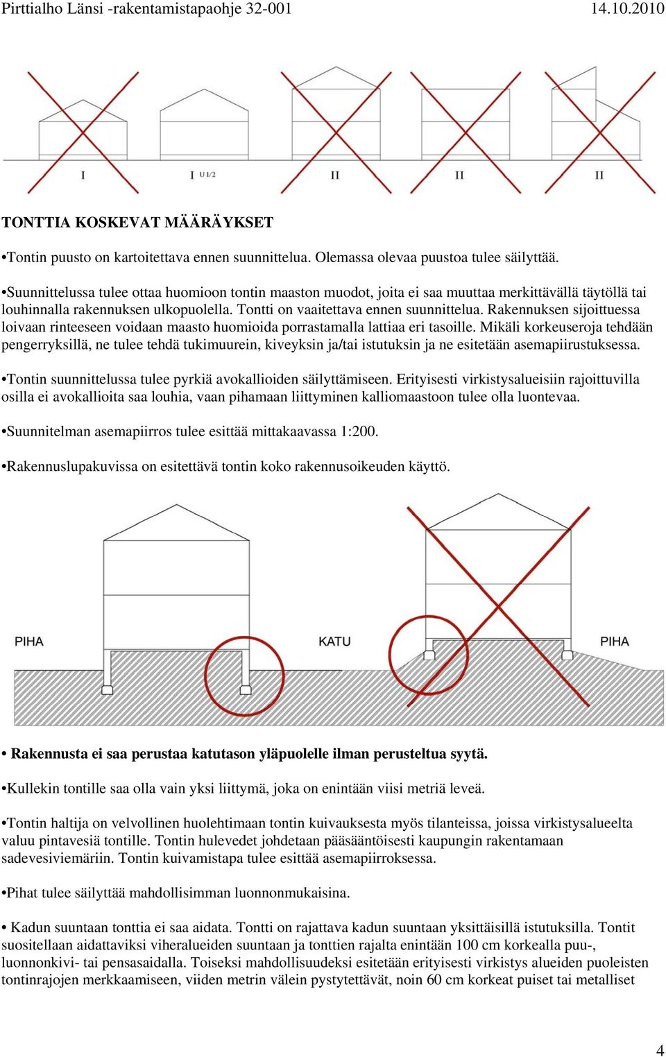 Rakennuksen sijoittuessa loivaan rinteeseen voidaan maasto huomioida porrastamalla lattiaa eri tasoille.
