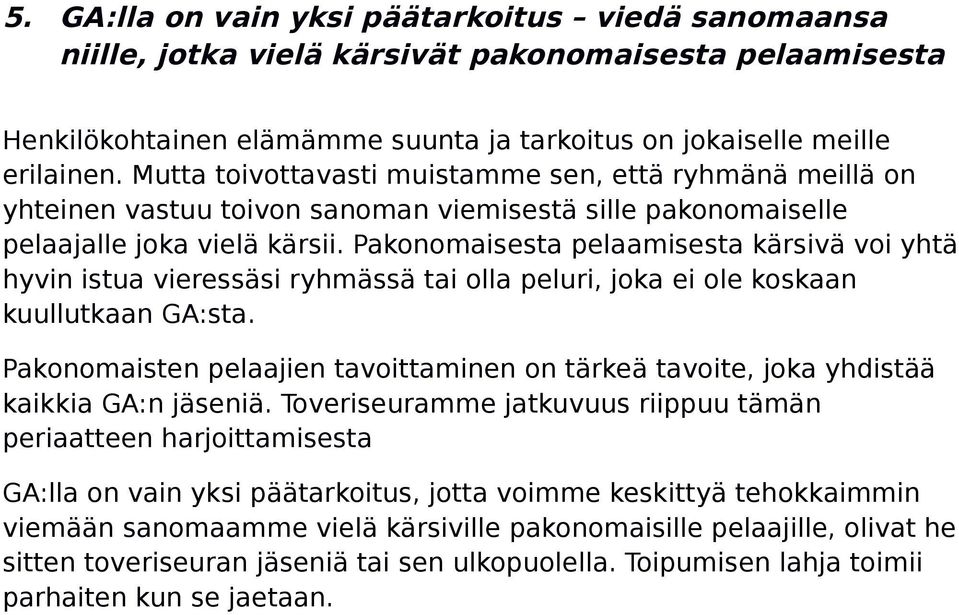 Pakonomaisesta pelaamisesta kärsivä voi yhtä hyvin istua vieressäsi ryhmässä tai olla peluri, joka ei ole koskaan kuullutkaan GA:sta.