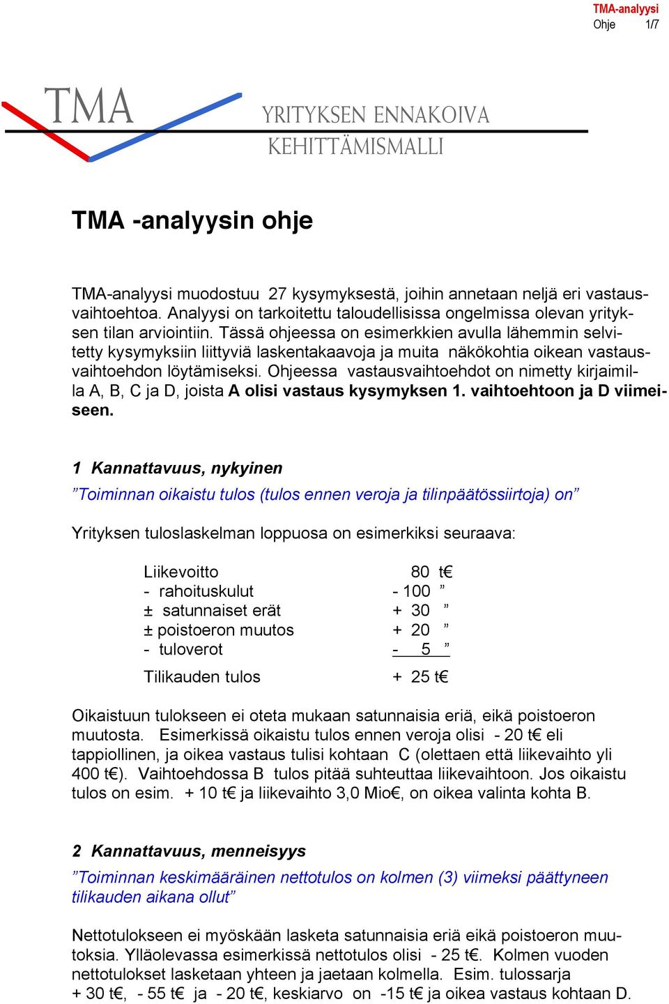 Tässä ohjeessa on esimerkkien avulla lähemmin selvitetty kysymyksiin liittyviä laskentakaavoja ja muita näkökohtia oikean vastausvaihtoehdon löytämiseksi.