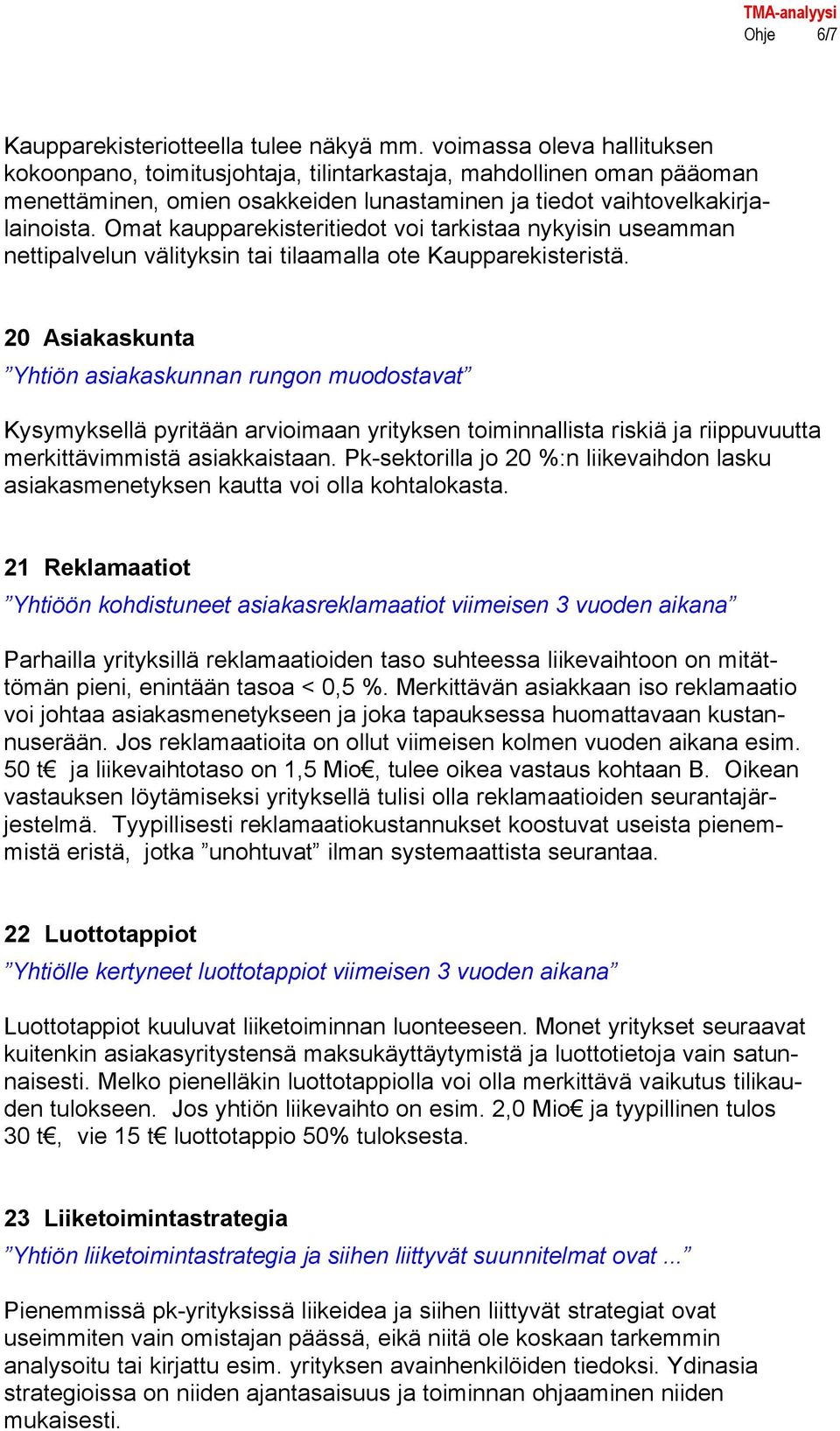 Omat kaupparekisteritiedot voi tarkistaa nykyisin useamman nettipalvelun välityksin tai tilaamalla ote Kaupparekisteristä.