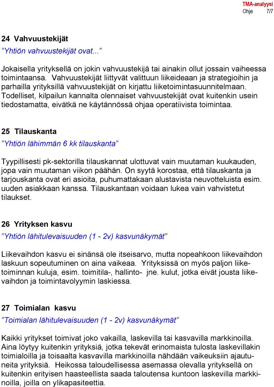 Todelliset, kilpailun kannalta olennaiset vahvuustekijät ovat kuitenkin usein tiedostamatta, eivätkä ne käytännössä ohjaa operatiivista toimintaa.