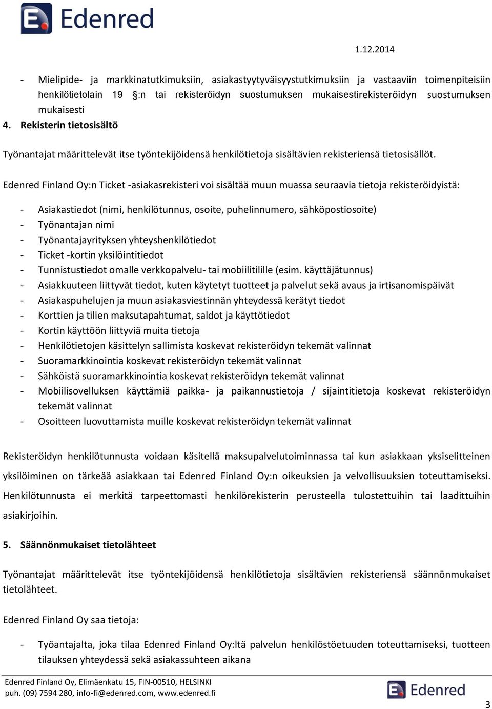 Edenred Finland Oy:n Ticket -asiakasrekisteri voi sisältää muun muassa seuraavia tietoja rekisteröidyistä: - Asiakastiedot (nimi, henkilötunnus, osoite, puhelinnumero, sähköpostiosoite) - Työnantajan