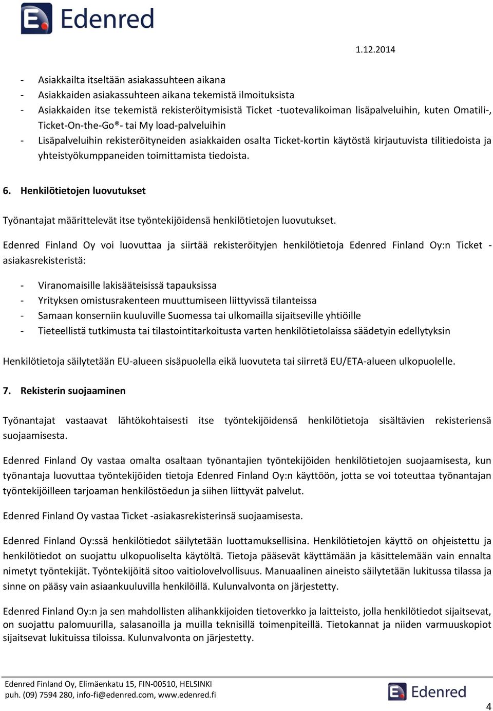 toimittamista tiedoista. 6. Henkilötietojen luovutukset Työnantajat määrittelevät itse työntekijöidensä henkilötietojen luovutukset.