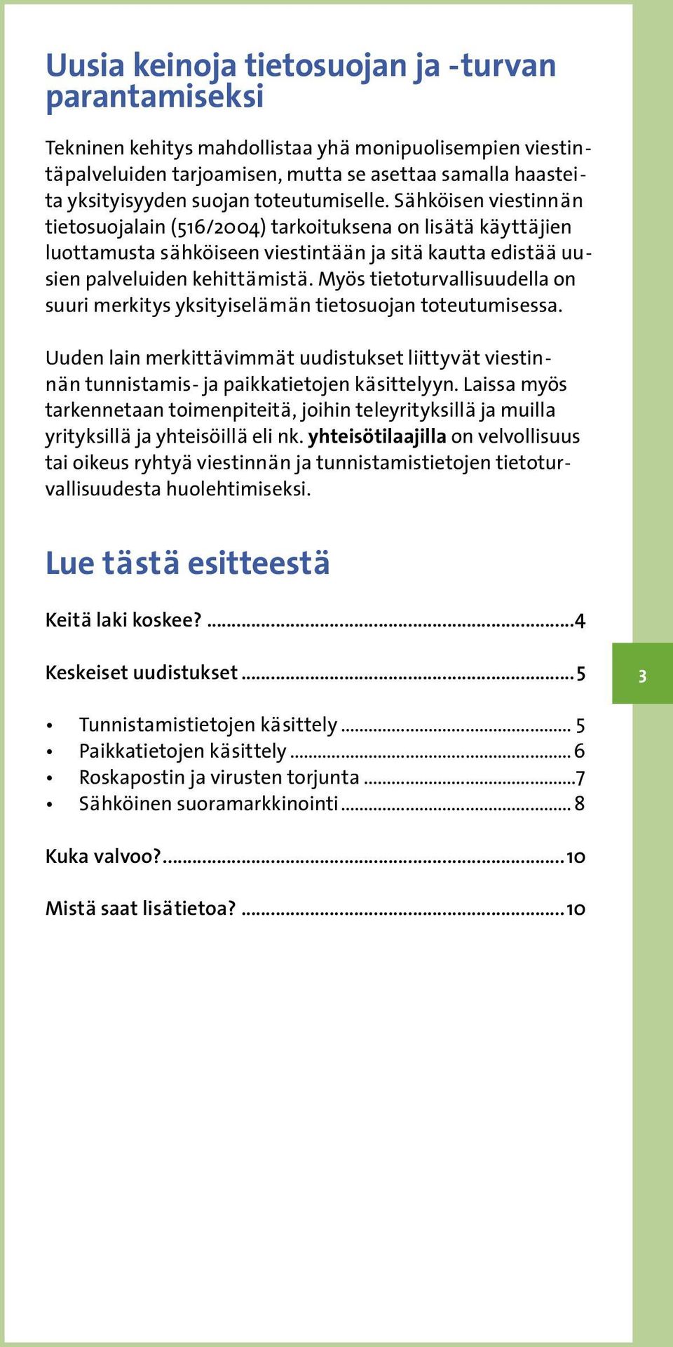 Myös tietoturvallisuudella on suuri merkitys yksityiselämän tietosuojan toteutumisessa. Uuden lain merkittävimmät uudistukset liittyvät viestinnän tunnistamis- ja paikkatietojen käsittelyyn.