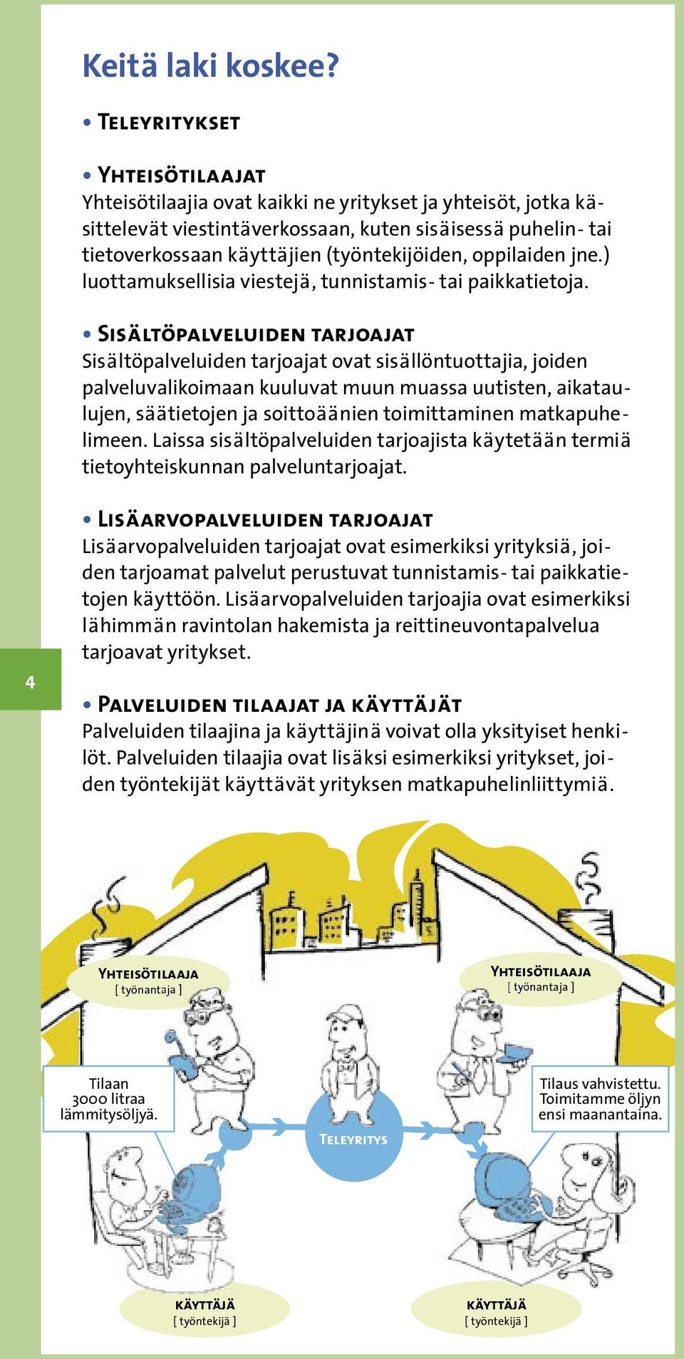 oppilaiden jne.) luottamuksellisia viestejä, tunnistamis- tai paikkatietoja.