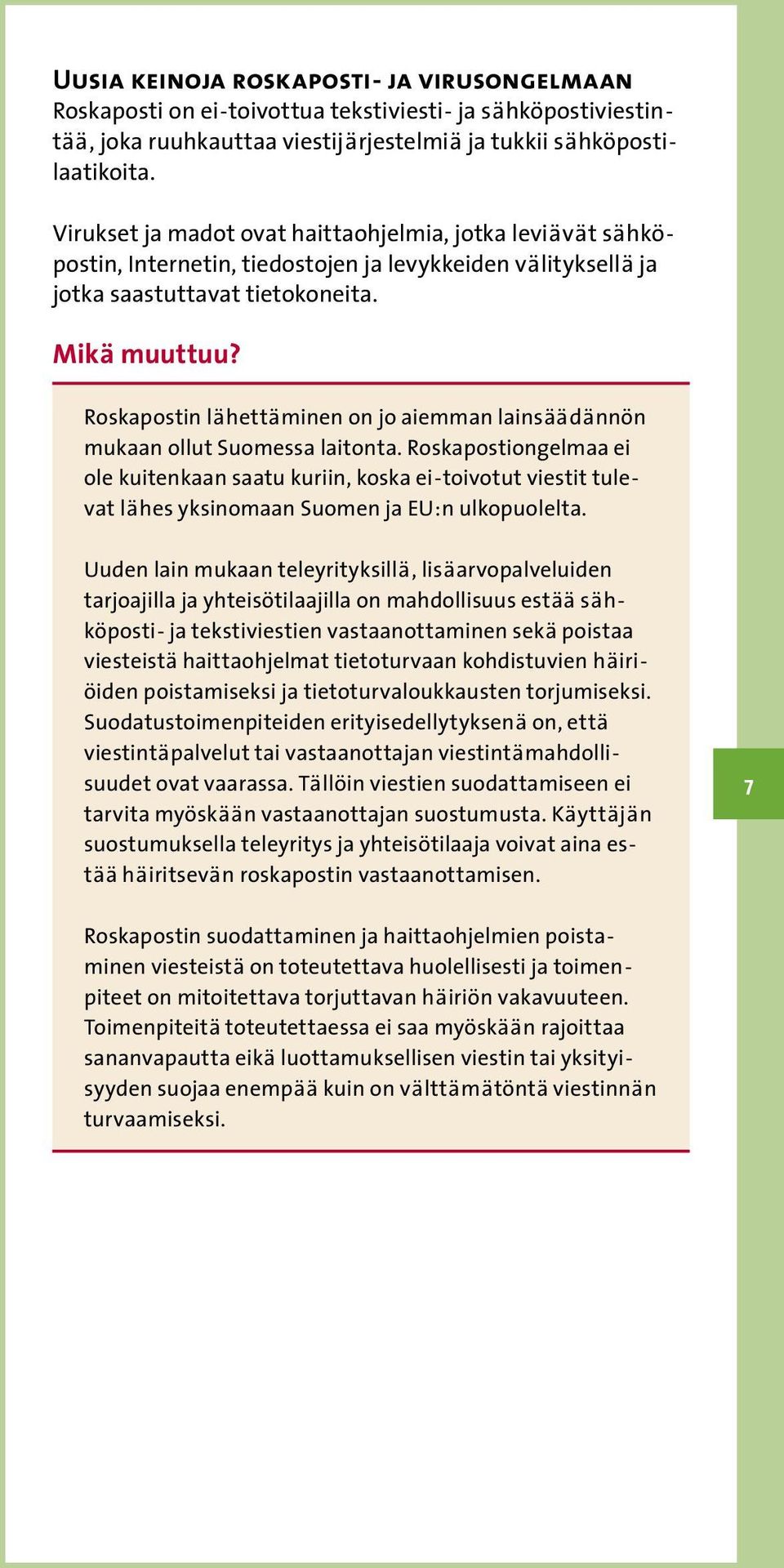 Roskapostin lähettäminen on jo aiemman lainsäädännön mukaan ollut Suomessa laitonta.