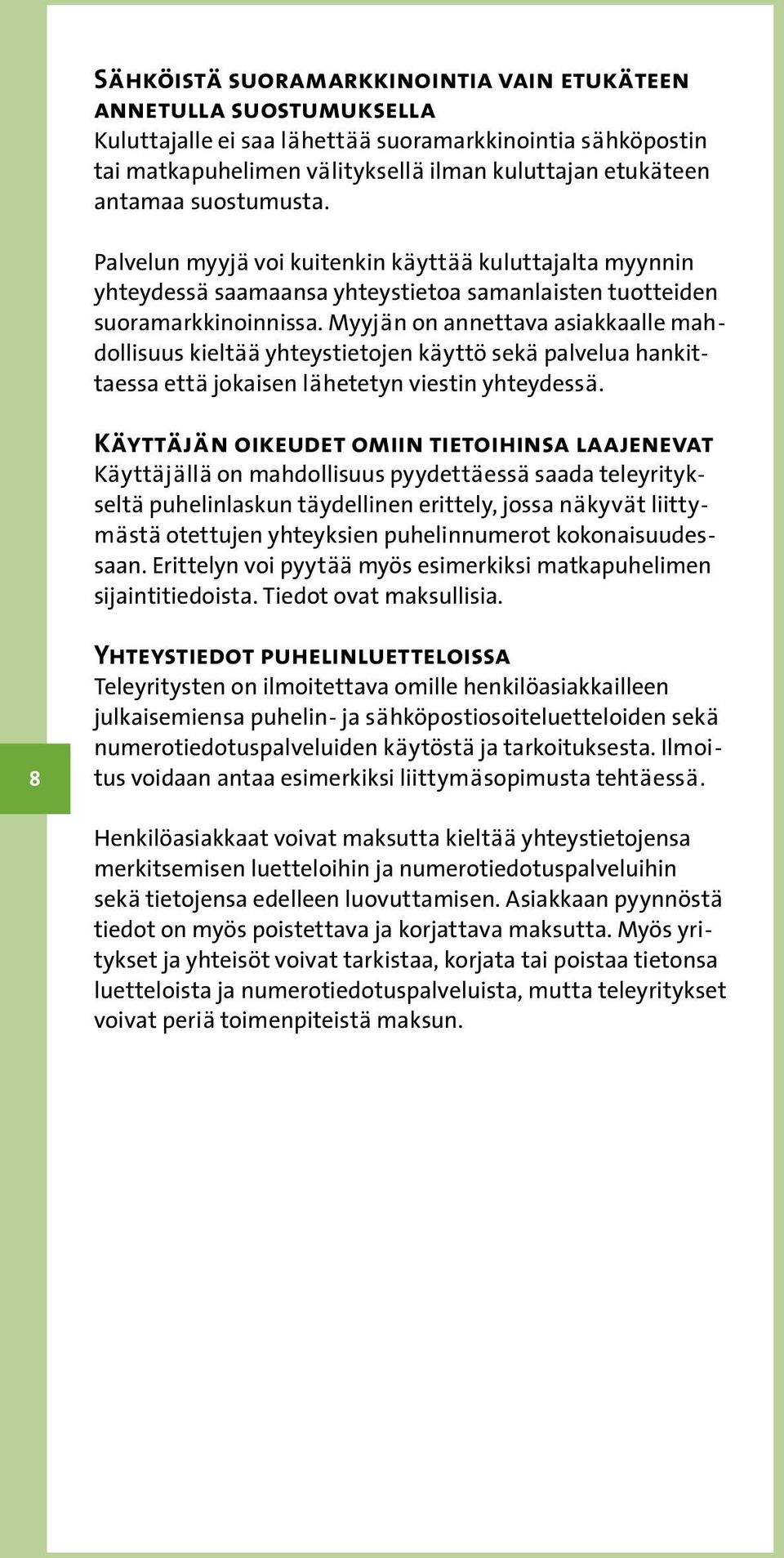 Myyjän on annettava asiakkaalle mahdollisuus kieltää yhteystietojen käyttö sekä palvelua hankittaessa että jokaisen lähetetyn viestin yhteydessä.