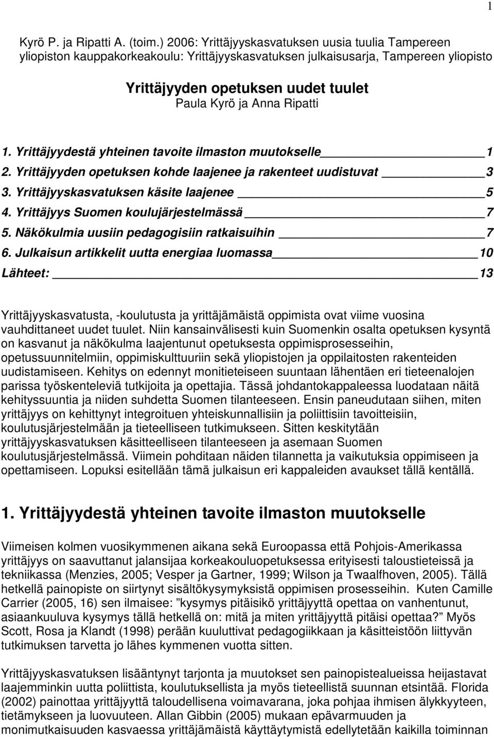 Ripatti 1. Yrittäjyydestä yhteinen tavoite ilmaston muutokselle 1 2. Yrittäjyyden opetuksen kohde laajenee ja rakenteet uudistuvat 3 3. Yrittäjyyskasvatuksen käsite laajenee 5 4.