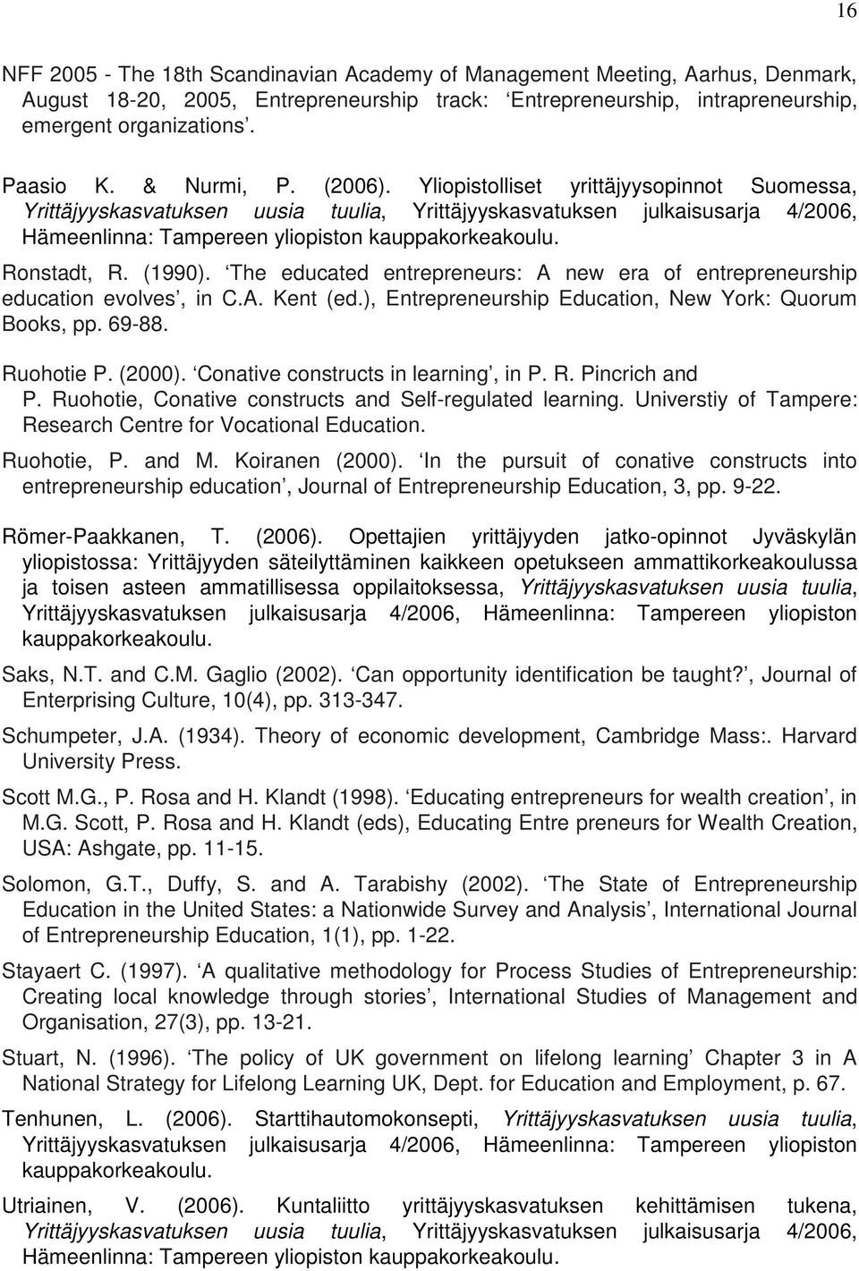 Ronstadt, R. (1990). The educated entrepreneurs: A new era of entrepreneurship education evolves, in C.A. Kent (ed.), Entrepreneurship Education, New York: Quorum Books, pp. 69-88. Ruohotie P. (2000).