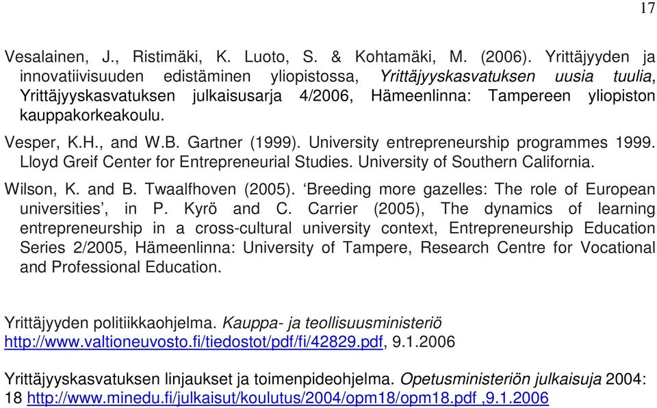 Vesper, K.H., and W.B. Gartner (1999). University entrepreneurship programmes 1999. Lloyd Greif Center for Entrepreneurial Studies. University of Southern California. Wilson, K. and B.