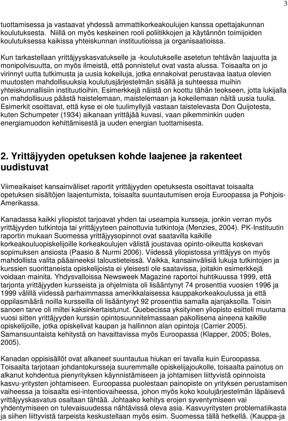 Kun tarkastellaan yrittäjyyskasvatukselle ja -koulutukselle asetetun tehtävän laajuutta ja monipolvisuutta, on myös ilmeistä, että ponnistelut ovat vasta alussa.