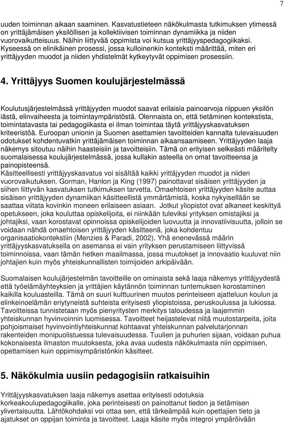 Kyseessä on elinikäinen prosessi, jossa kulloinenkin konteksti määrittää, miten eri yrittäjyyden muodot ja niiden yhdistelmät kytkeytyvät oppimisen prosessiin. 4.