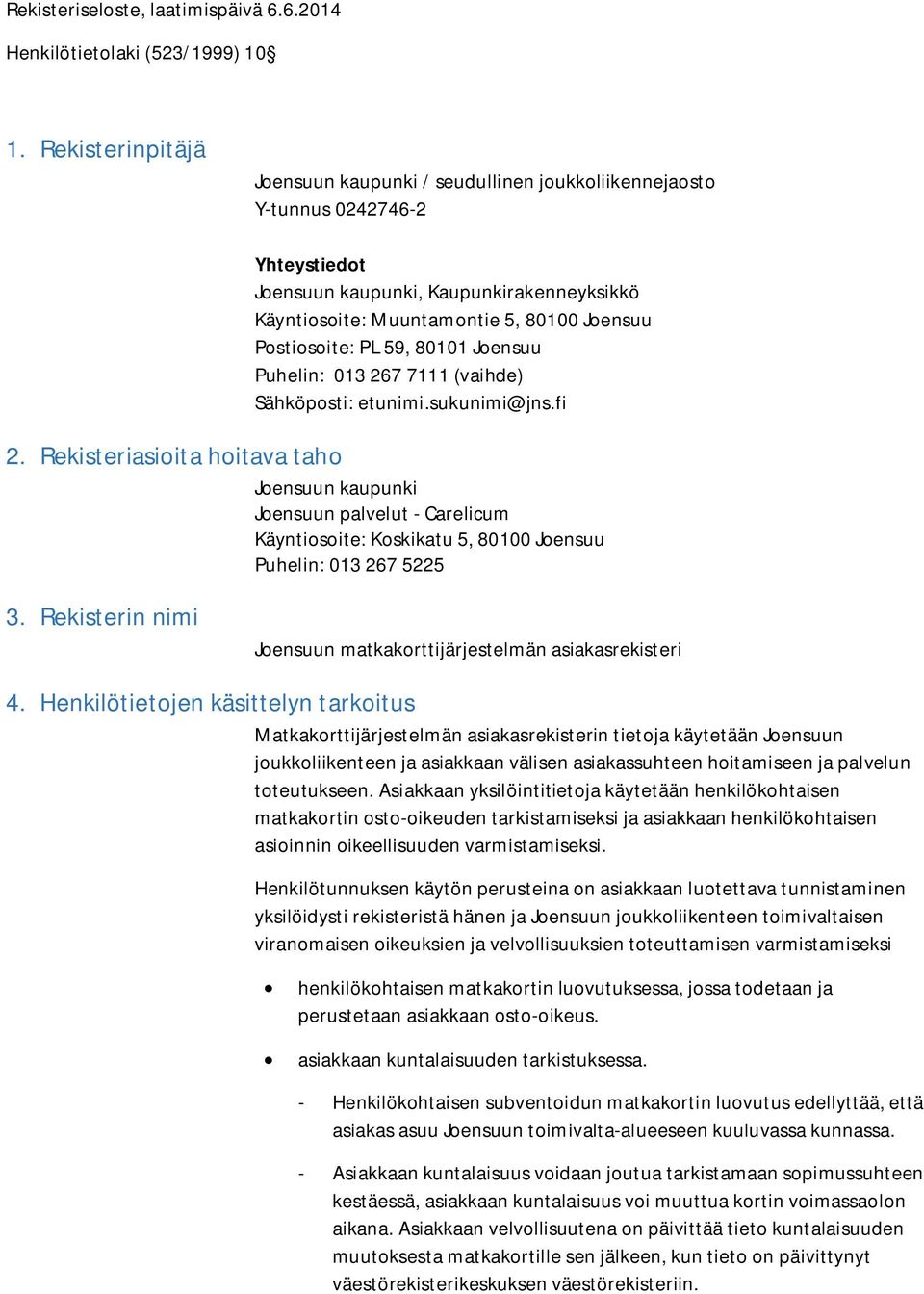 Postiosoite: PL 59, 80101 Joensuu Puhelin: 013 267 7111 (vaihde) Sähköposti: etunimi.sukunimi@jns.fi 2.