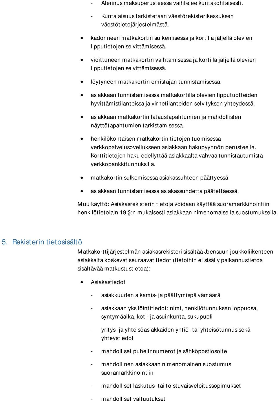 löytyneen matkakortin omistajan tunnistamisessa. asiakkaan tunnistamisessa matkakortilla olevien lipputuotteiden hyvittämistilanteissa ja virhetilanteiden selvityksen yhteydessä.