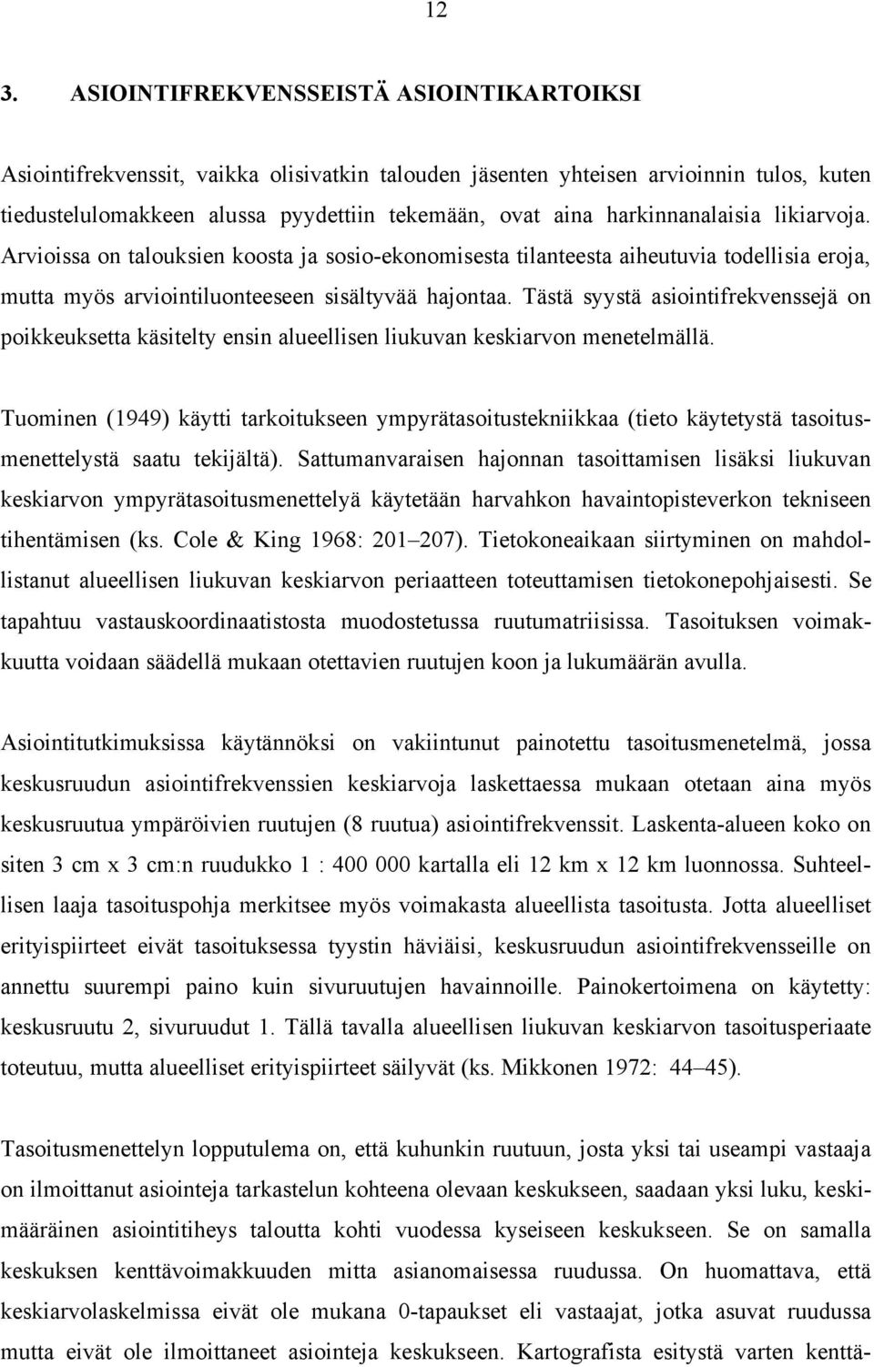 Tästä syystä asiointifrekvenssejä on poikkeuksetta käsitelty ensin alueellisen liukuvan keskiarvon menetelmällä.