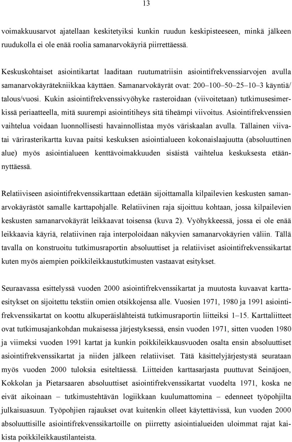 Kukin asiointifrekvenssivyöhyke rasteroidaan (viivoitetaan) tutkimusesimerkissä periaatteella, mitä suurempi asiointitiheys sitä tiheämpi viivoitus.