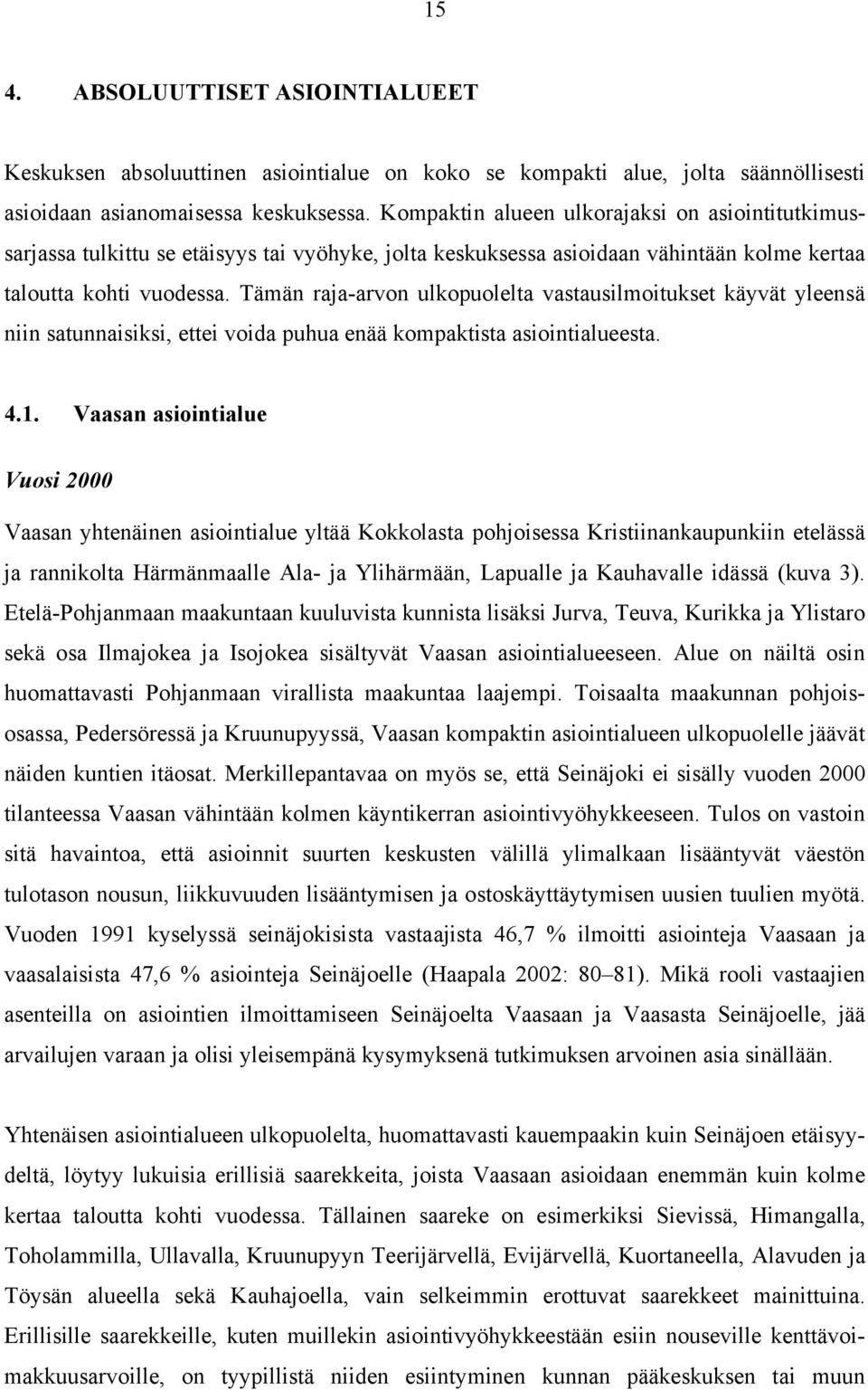 Tämän raja-arvon ulkopuolelta vastausilmoitukset käyvät yleensä niin satunnaisiksi, ettei voida puhua enää kompaktista asiointialueesta. 4.1.