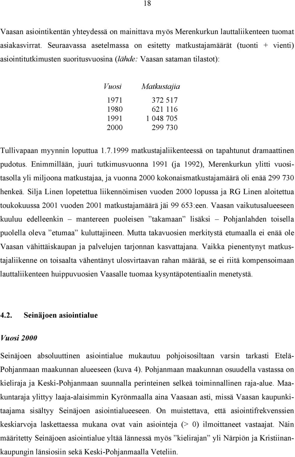 2000 299 730 Tullivapaan myynnin loputtua 1.7.1999 matkustajaliikenteessä on tapahtunut dramaattinen pudotus.