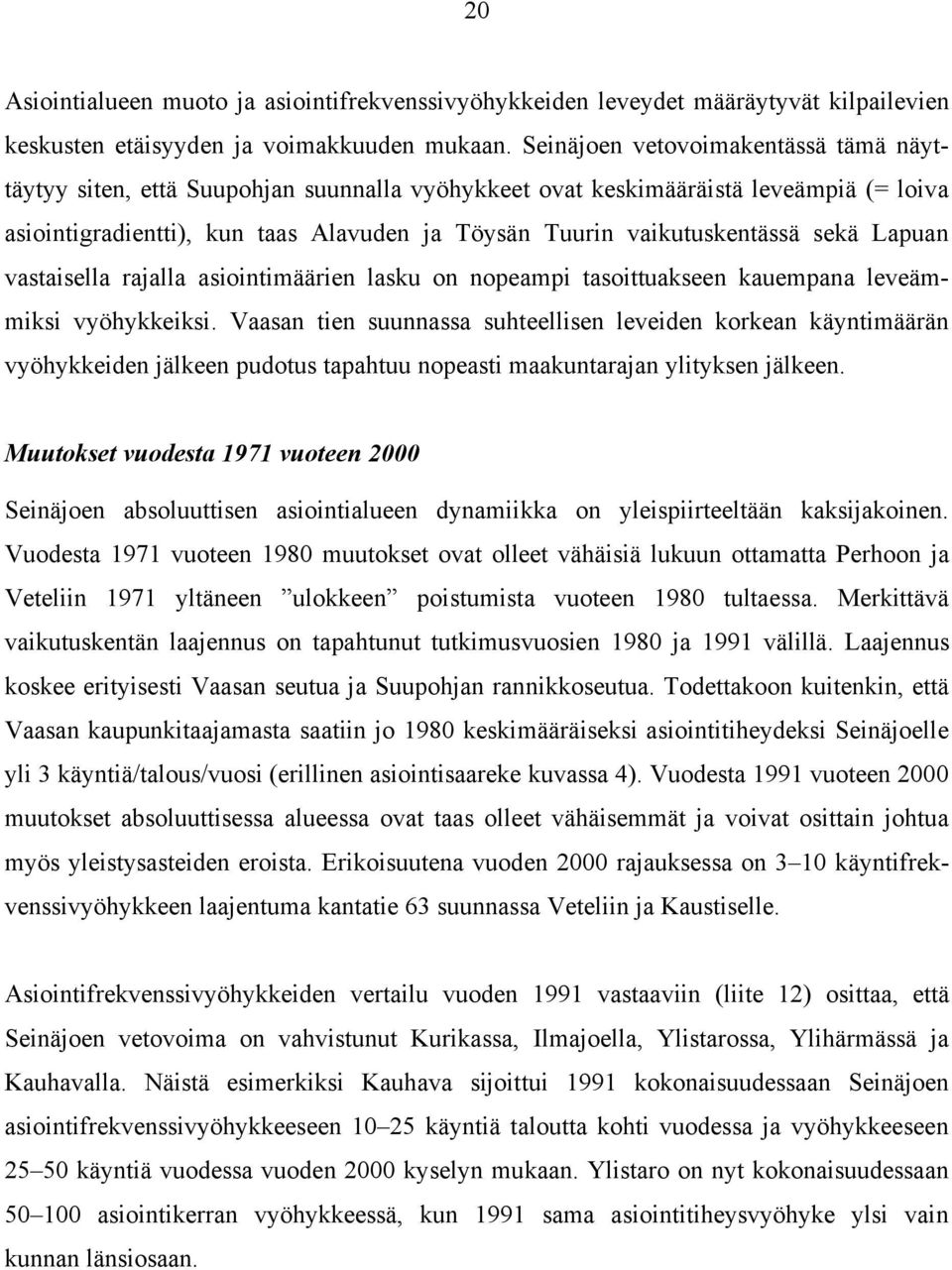 sekä Lapuan vastaisella rajalla asiointimäärien lasku on nopeampi tasoittuakseen kauempana leveämmiksi vyöhykkeiksi.