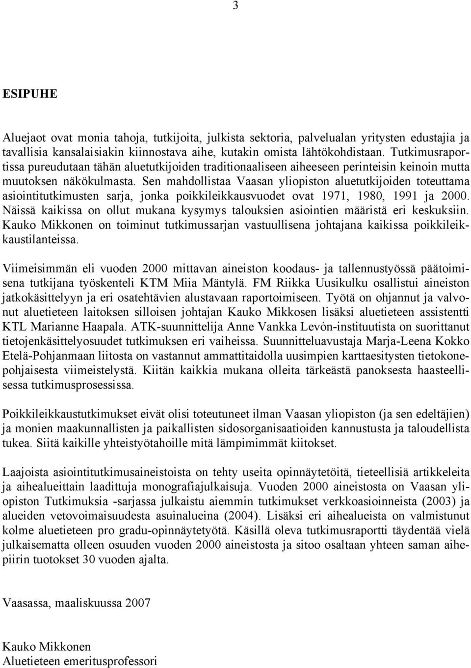 Sen mahdollistaa Vaasan yliopiston aluetutkijoiden toteuttama asiointitutkimusten sarja, jonka poikkileikkausvuodet ovat 1971, 1980, 1991 ja 2000.