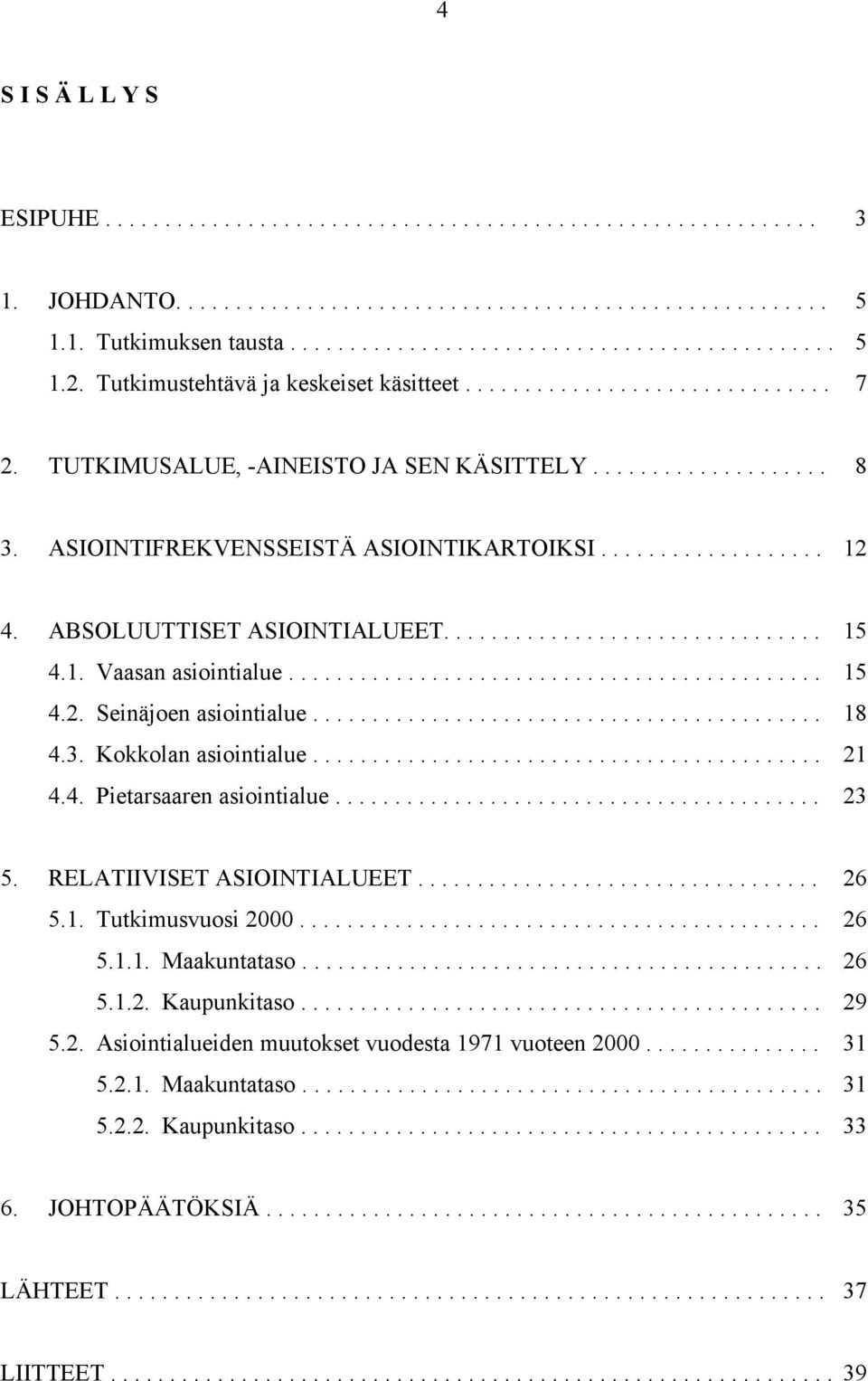 ABSOLUUTTISET ASIOINTIALUEET................................ 15 4.1. Vaasan asiointialue............................................. 15 4.2. Seinäjoen asiointialue........................................... 18 4.