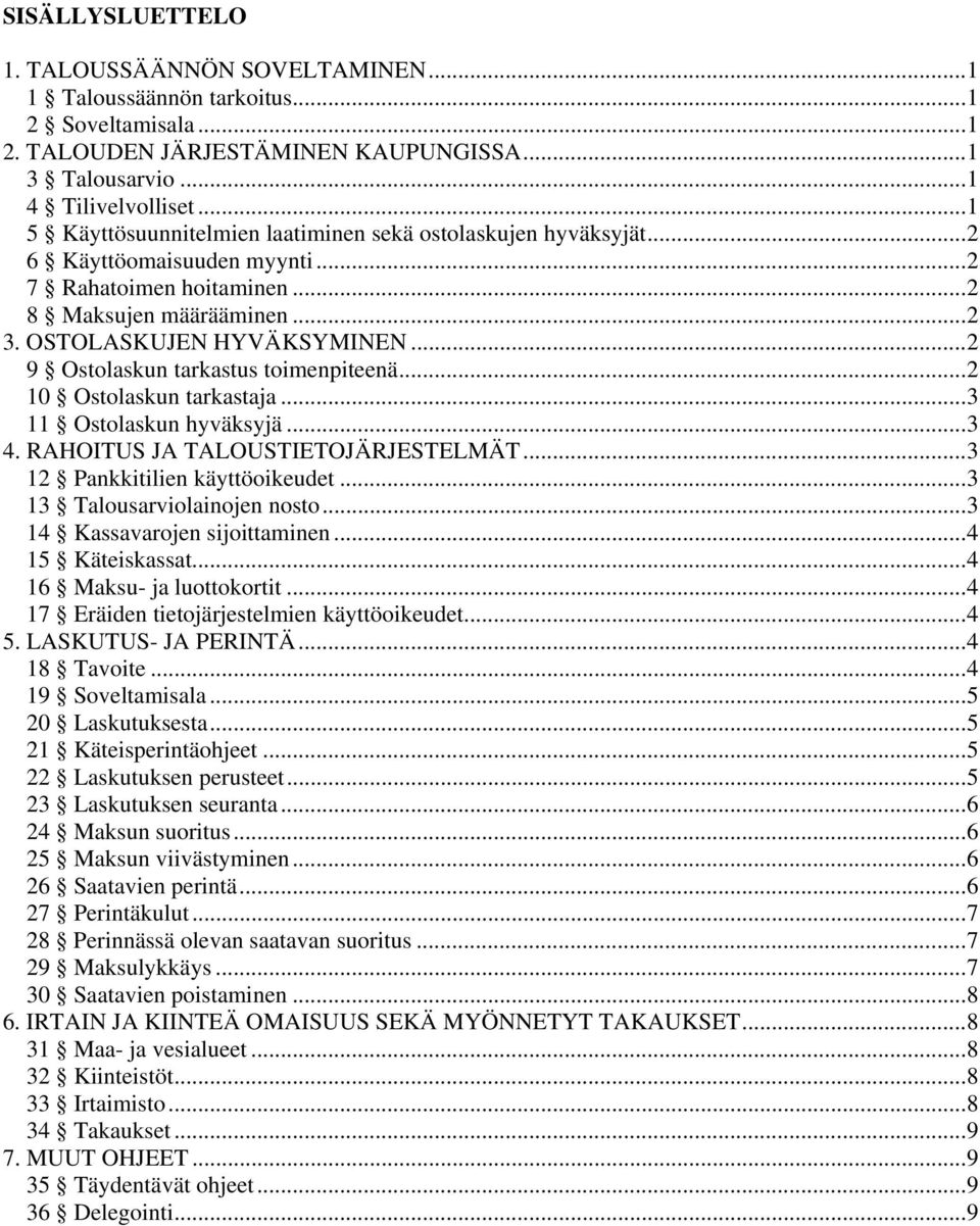 ..2 9 Ostolaskun tarkastus toimenpiteenä...2 10 Ostolaskun tarkastaja...3 11 Ostolaskun hyväksyjä...3 4. RAHOITUS JA TALOUSTIETOJÄRJESTELMÄT...3 12 Pankkitilien käyttöoikeudet.