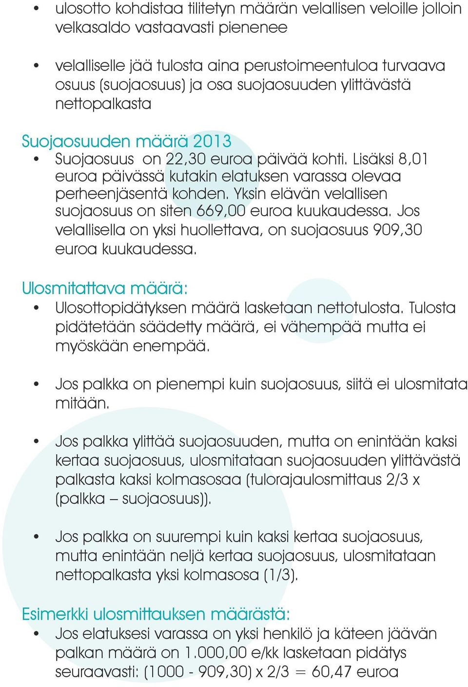 Yksin elävän velallisen suojaosuus on siten 669,00 euroa kuukaudessa. Jos velallisella on yksi huollettava, on suojaosuus 909,30 euroa kuukaudessa.
