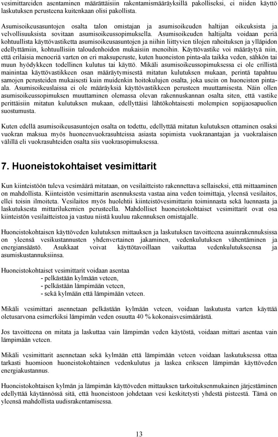 Asumisoikeuden haltijalta voidaan periä kohtuullista käyttövastiketta asumisoikeusasuntojen ja niihin liittyvien tilojen rahoituksen ja ylläpidon edellyttämiin, kohtuullisiin taloudenhoidon mukaisiin