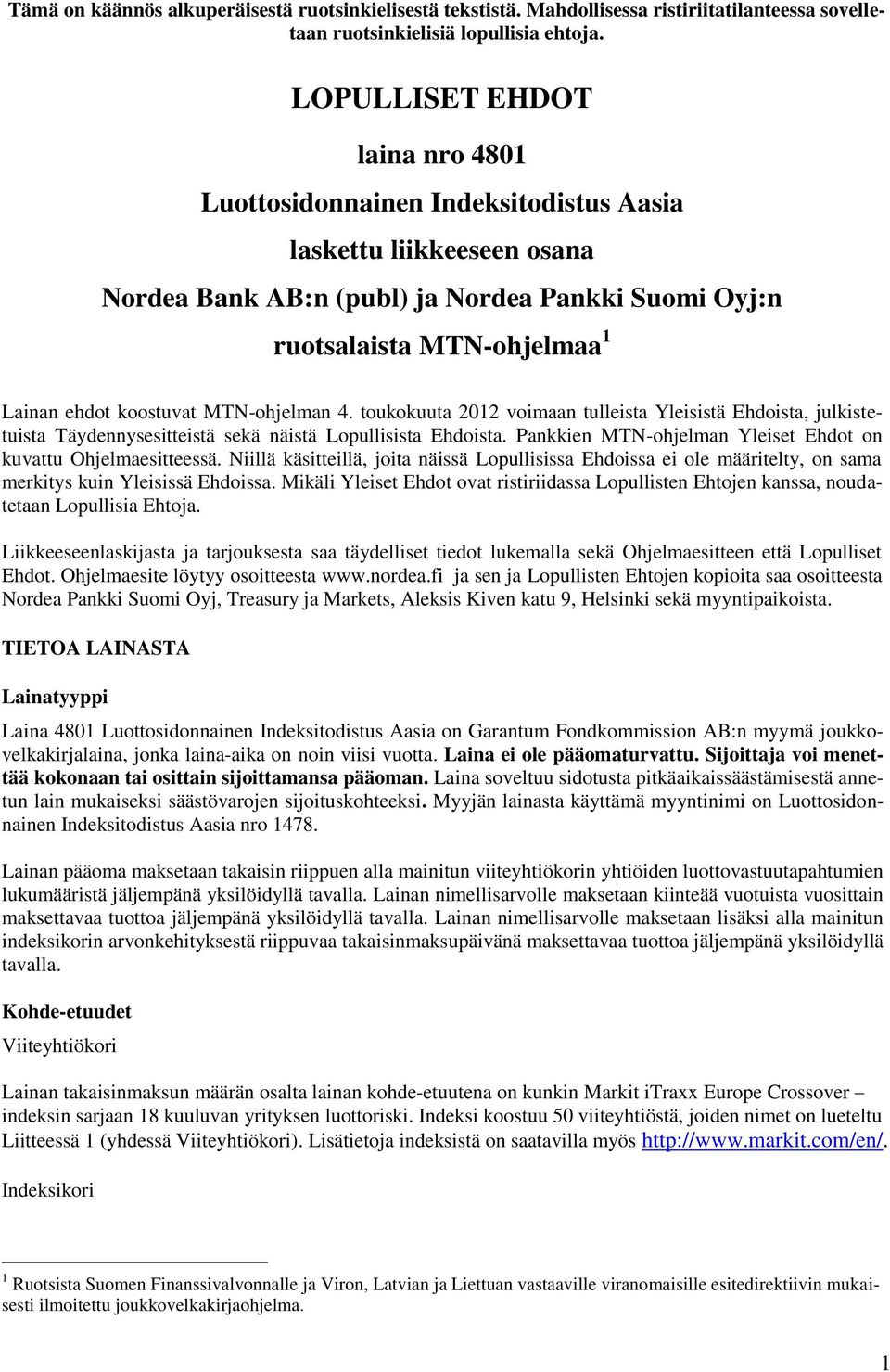 koostuvat MTN-ohjelman 4. toukokuuta 2012 voimaan tulleista Yleisistä Ehdoista, julkistetuista Täydennysesitteistä sekä näistä Lopullisista Ehdoista.