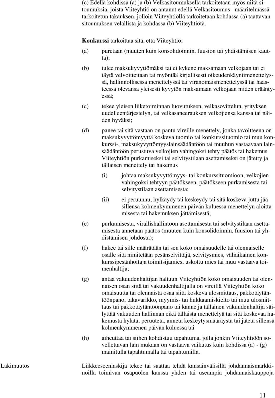 Konkurssi tarkoittaa sitä, että Viiteyhtiö; (a) (b) (c) (d) (e) (f) (g) (h) puretaan (muuten kuin konsolidoinnin, fuusion tai yhdistämisen kautta); tulee maksukyvyttömäksi tai ei kykene maksamaan