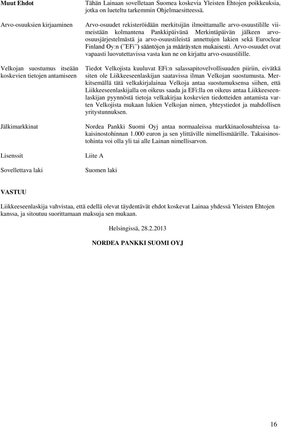 Arvo-osuudet rekisteröidään merkitsijän ilmoittamalle arvo-osuustilille viimeistään kolmantena Pankkipäivänä Merkintäpäivän jälkeen arvoosuusjärjestelmästä ja arvo-osuustileistä annettujen lakien