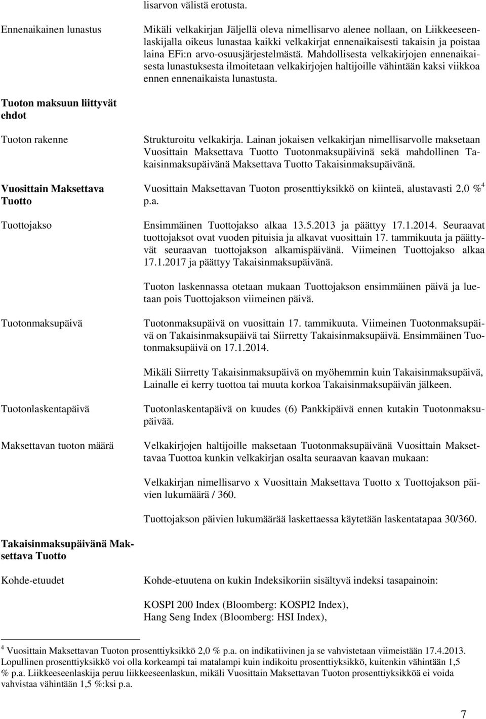 arvo-osuusjärjestelmästä. Mahdollisesta velkakirjojen ennenaikaisesta lunastuksesta ilmoitetaan velkakirjojen haltijoille vähintään kaksi viikkoa ennen ennenaikaista lunastusta.