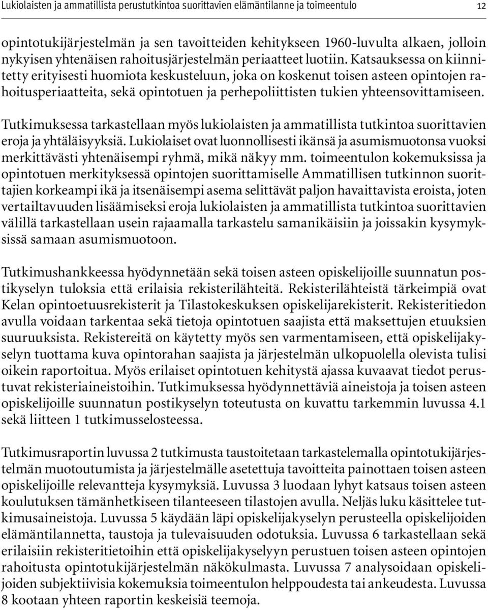 Tutkimuksessa tarkastellaan myös lukiolaisten ja ammatillista tutkintoa suorittavien eroja ja yhtäläisyyksiä.