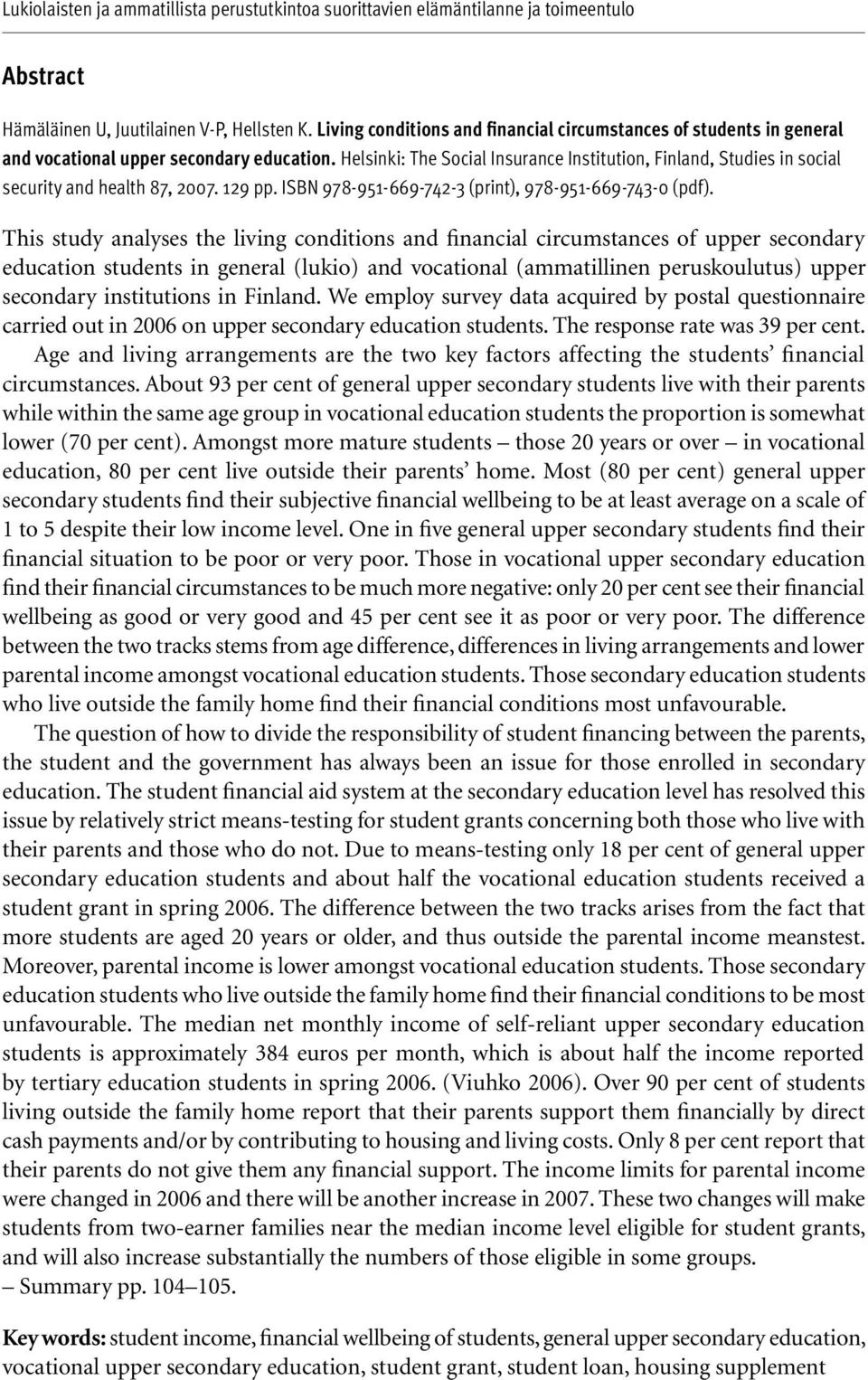 This study analyses the living conditions and financial circumstances of upper secondary education students in general (lukio) and vocational (ammatillinen peruskoulutus) upper secondary institutions