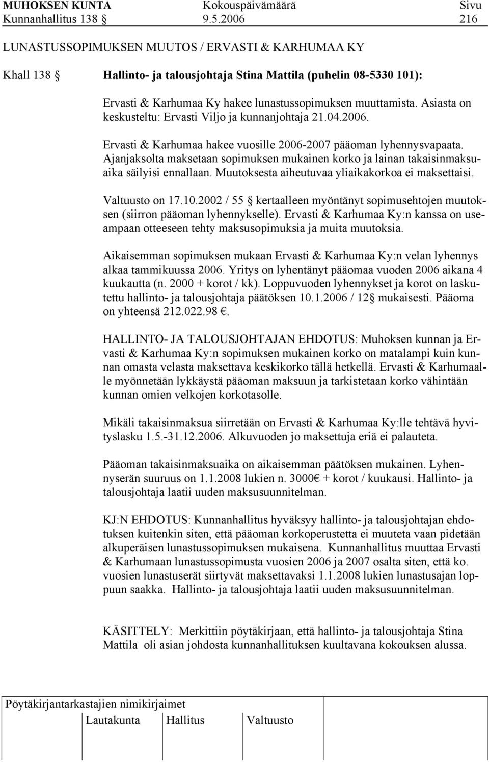 Asiasta on keskusteltu: Ervasti Viljo ja kunnanjohtaja 21.04.2006. Ervasti & Karhumaa hakee vuosille 2006-2007 pääoman lyhennysvapaata.