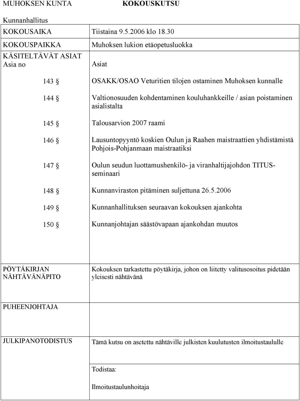 kouluhankkeille / asian poistaminen asialistalta Talousarvion 2007 raami Lausuntopyyntö koskien Oulun ja Raahen maistraattien yhdistämistä Pohjois-Pohjanmaan maistraatiksi Oulun seudun