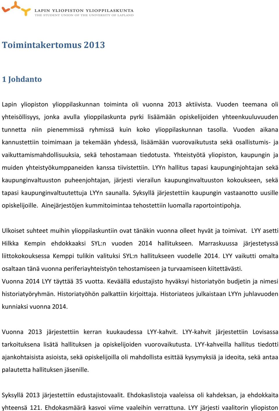 Vuoden aikana kannustettiin toimimaan ja tekemään yhdessä, lisäämään vuorovaikutusta sekä osallistumis- ja vaikuttamismahdollisuuksia, sekä tehostamaan tiedotusta.