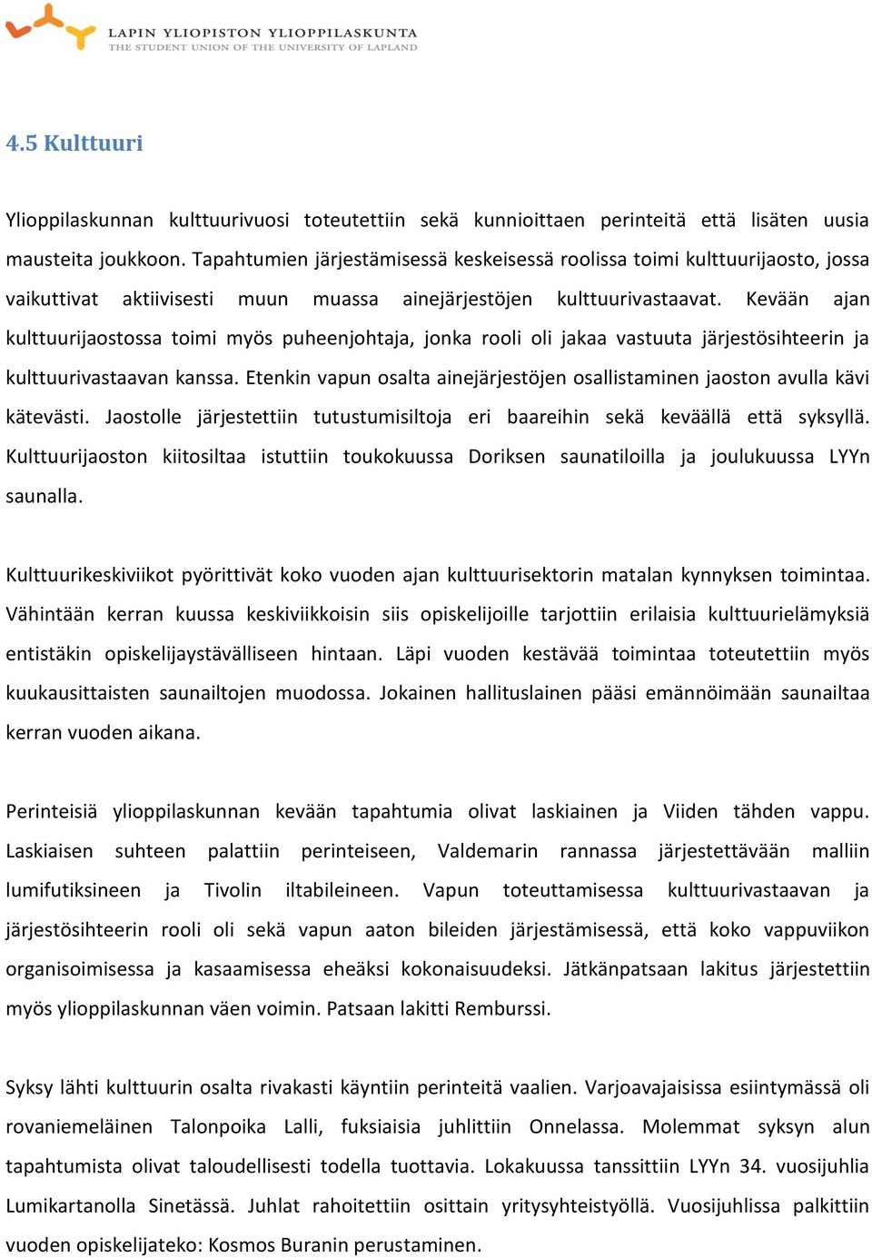 Kevään ajan kulttuurijaostossa toimi myös puheenjohtaja, jonka rooli oli jakaa vastuuta järjestösihteerin ja kulttuurivastaavan kanssa.