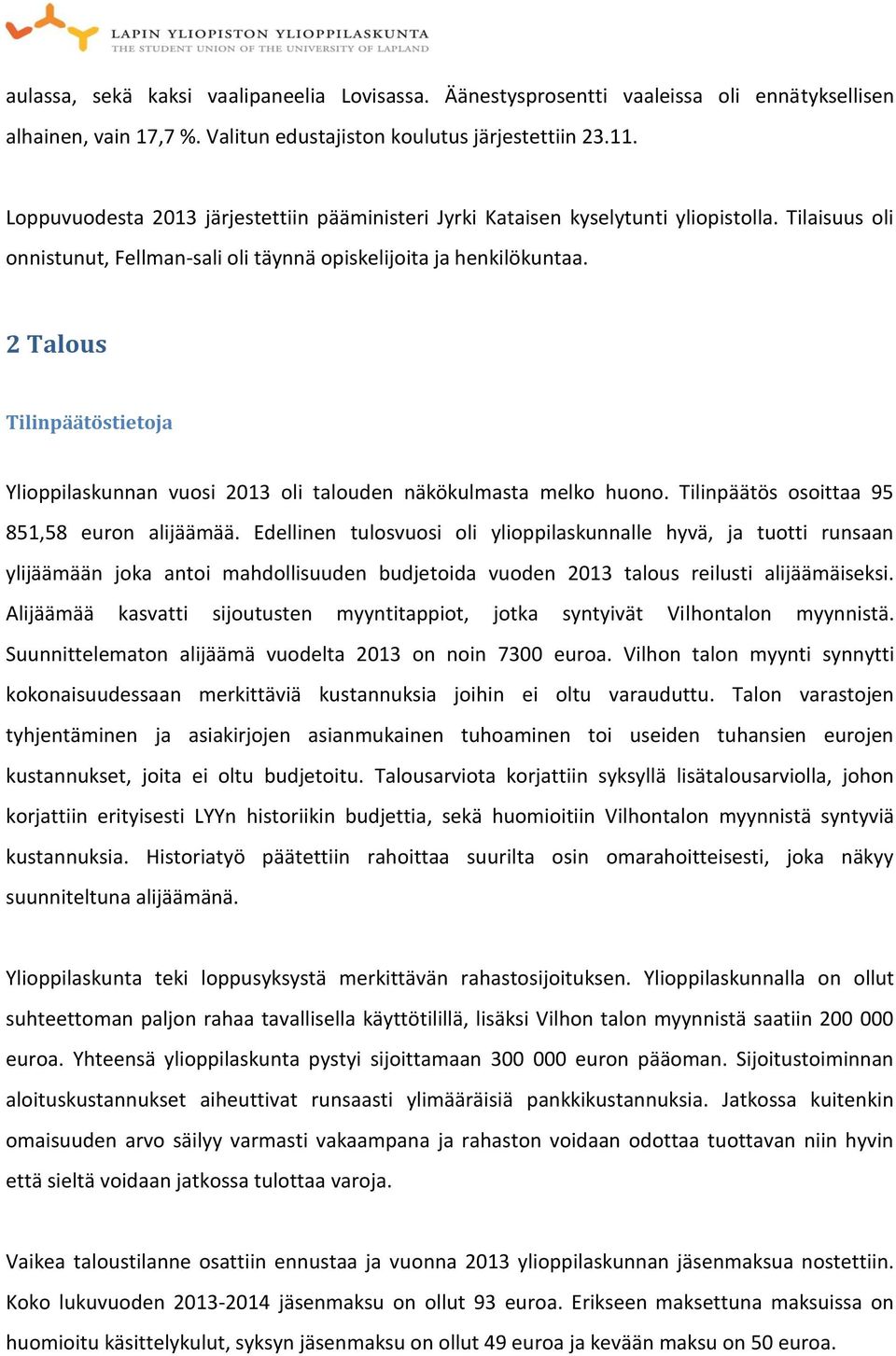 2 Talous Tilinpäätöstietoja Ylioppilaskunnan vuosi 2013 oli talouden näkökulmasta melko huono. Tilinpäätös osoittaa 95 851,58 euron alijäämää.