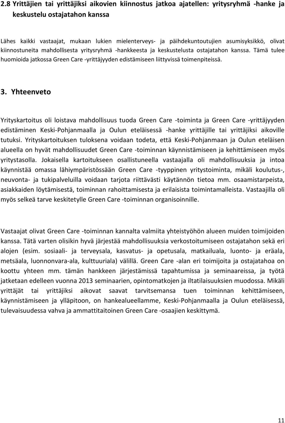 Tämä tulee huomioida jatkossa Green Care -yrittäjyyden edistämiseen liittyvissä toimenpiteissä. 3.